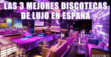 las 3 mejores discotecas de lujo en españa